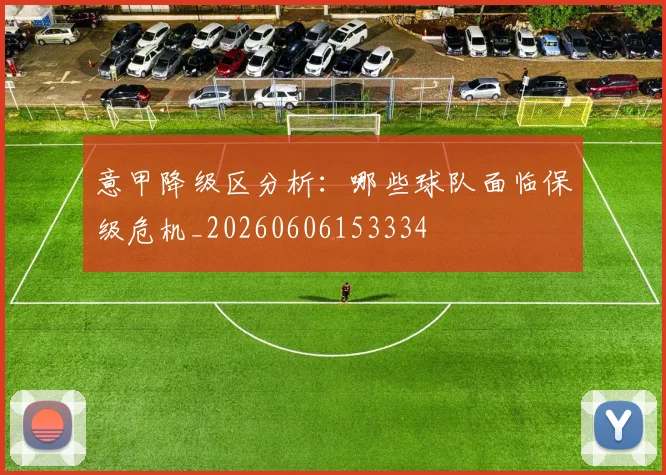 意甲降级区分析：哪些球队面临保级危机_20260606153334