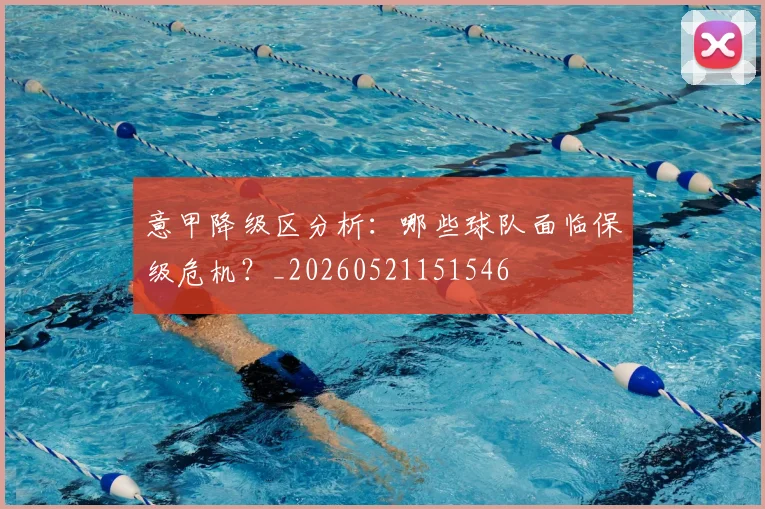 意甲降级区分析：哪些球队面临保级危机？_20260521151546